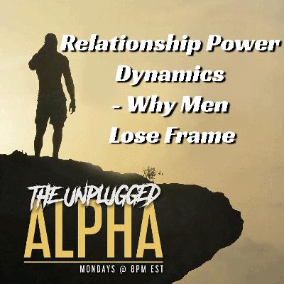 TUA # 163 - Relationship Power Dynamics - Why Men Lose Frame