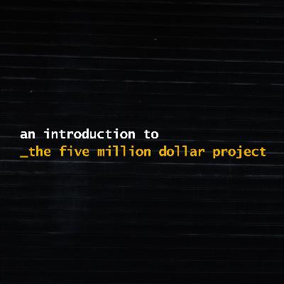 An introduction to the five million dollar project