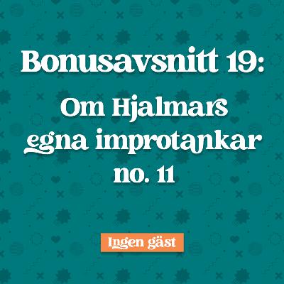 Bonusavsnitt 19: Hjalmars egna Improtankar no. 11