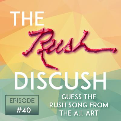 Ep. 40 - Guess the Rush Song From the A.I. Generated Art