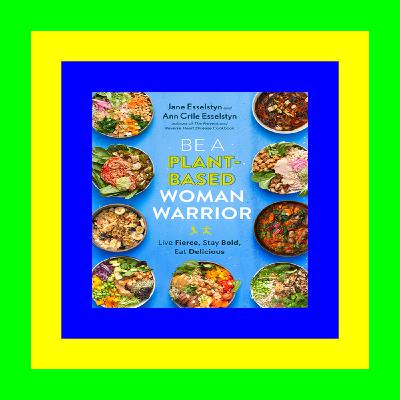 ^READ) Be A Plant-Based Woman Warrior: Live Fierce, Stay Bold, Eat Delicious Full Pages