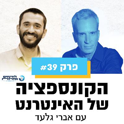 פרק 39 - הקונספציה של האינטרנט | עם אברי גלעד