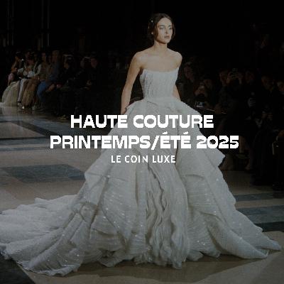 Haute Couture Printemps/Été 2025 : Entre audace et renouveau