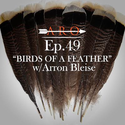 #49 - "BIRDS OF A FEATHER" w/Arron Bleise