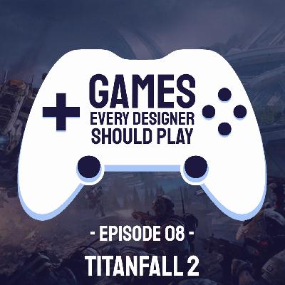 EP08: Titanfall 2 - Games Every Designer Should Play EP08: Titanfall 2 - Games Every Designer Should Play