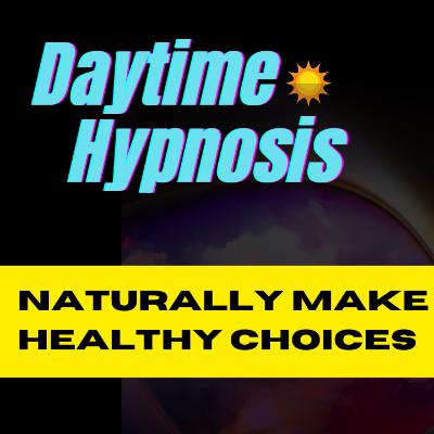 Ep. 206 Naturally Make Healthy Choices 🌞 Daytime Hypnosis