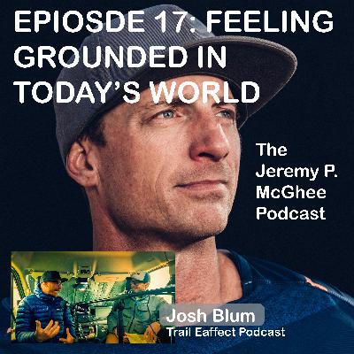 Episode 17 - Feeling Grounded In Today’s World - Josh Blüm - Trail Eaffect Podcast
