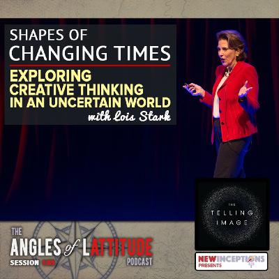 Lois Stark – Shapes of Changing Times – Exploring Creative Thinking in an Uncertain World (AoL 185)