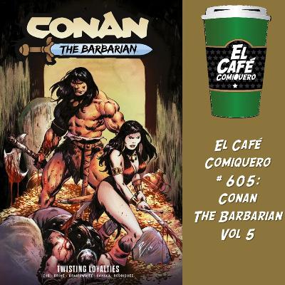 El Cafe Comiquero #605 - Conan The Barbarian Vol 5
