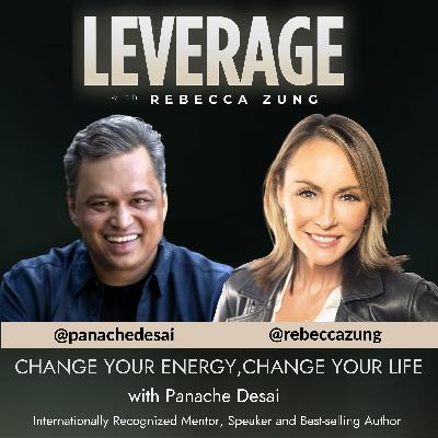 Change Your Energy, Change Your Life with Guest Panache Desai on Leverage with Rebecca Zung #21