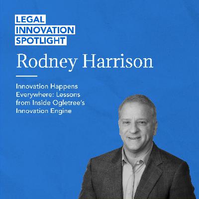 73 - Innovation Happens Everywhere: Lessons from Inside Ogletree’s Innovation Engine with Rodney Harrison