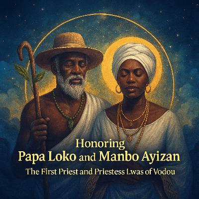 Episode 30: Honoring Papa Loko and Manbo Ayizan - The First Priest and Priestess Lwas of Vodou