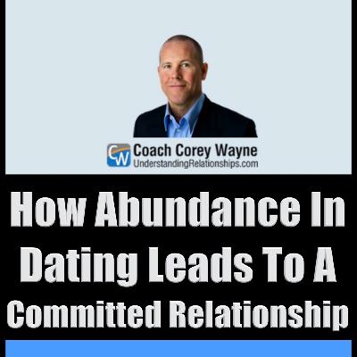 How Abundance In Dating Leads To A Committed Relationship