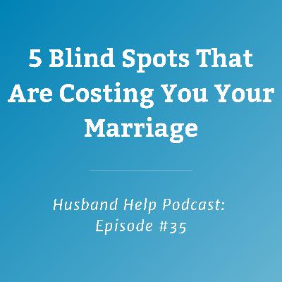 5 Blind Spots That Are Costing You Your Marriage 5 Blind Spots That Are Costing You Your Marriage