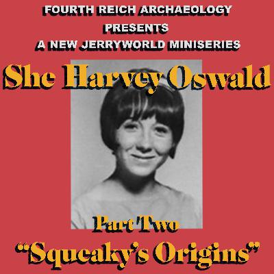 #062 - She Harvey Oswald 2: Squeaky's Origins (Side A)