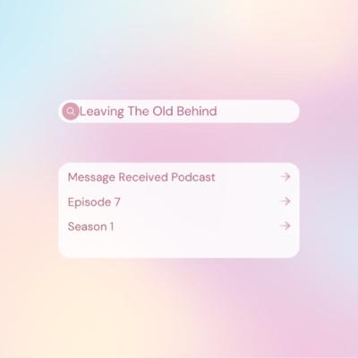Leaving The Old Behind // Season 1: Episode 7