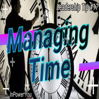 Leadership Tip #17 - Managing Time Leadership Tip #17 - Managing Time