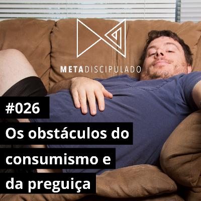 #548 - Os obstáculos do consumismo e da preguiça | #MetaDiscipulado026 #548 - Os obstáculos do consumismo e da preguiça | #MetaDiscipulado026