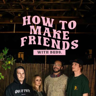 How To Make Friends with Buds.