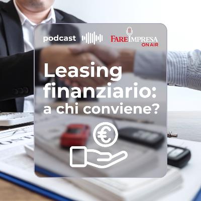 Leasing Finanziario: a chi conviene? Leasing Finanziario: a chi conviene?