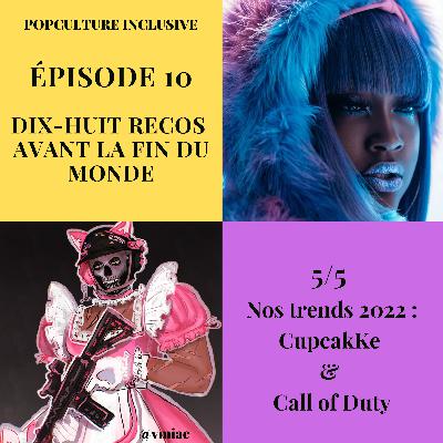 Ep 10 (5/5) - Nos trends 2022 : CupcakKe & Call of Duty