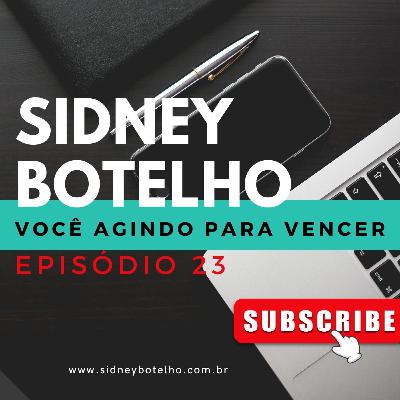 Podcast/Programa Sidney Botelho - VOCÊ AGINDO PARA VENCER - EP23