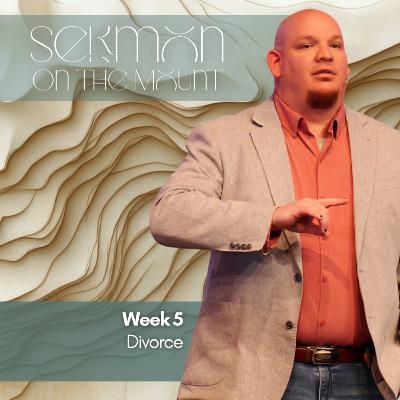 Sermon on the Mount, Week 5, Divorce Sermon on the Mount, Week 5, Divorce