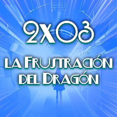 2x03 La frustración del dragón 2x03 La frustración del dragón