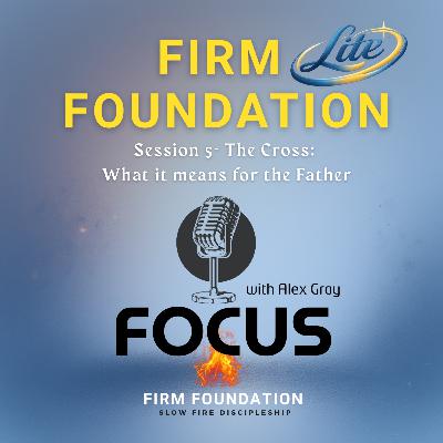 093 Firm Foundation Lite: Session #5 — ‘ The Cross: What It Means For The Father’