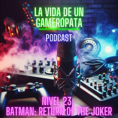 Nivel 23, Batman: Return of the Joker. La vida de un gamerópata. Nivel 23, Batman: Return of the Joker. La vida de un gamerópata.