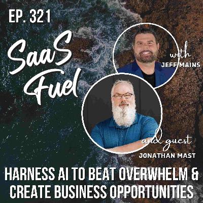 Harness AI to Beat Overwhelm & Create Business Opportunities | Jonathan Mast | 321 Harness AI to Beat Overwhelm & Create Business Opportunities | Jonathan Mast | 321