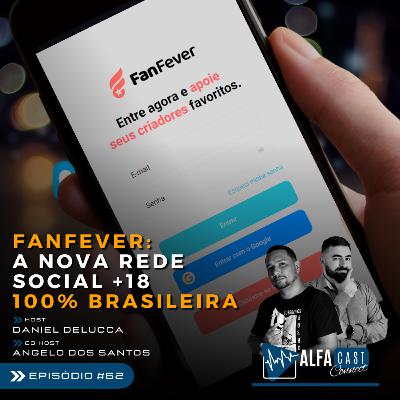 ALFACAST #62 - FANFEVER: A NOVA REDE SOCIAL PARA MAIORES DE 18 ANOS 100% BRASILEIRA