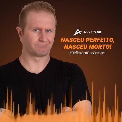 38 - Nasceu Perfeito, Nasceu Morto