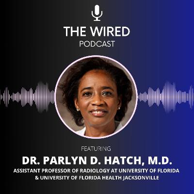 The WIRED Podcast: Dr. Parlyn D. Hatch, M.D. The WIRED Podcast: Dr. Parlyn D. Hatch, M.D.