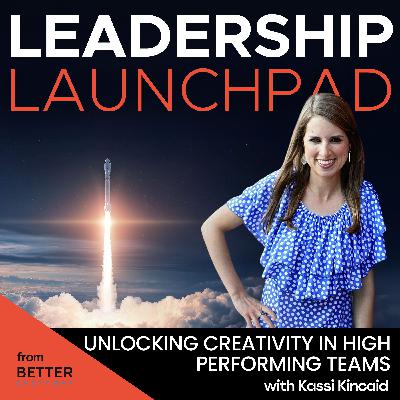 Unlocking Creativity in High Performing Teams with Kassi Kincaid