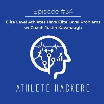 Elite Level Athletes Have Elite Level Problems w/ Coach Justin Kavanaugh: Episode #34 Elite Level Athletes Have Elite Level Problems w/ Coach Justin Kavanaugh: Episode #34