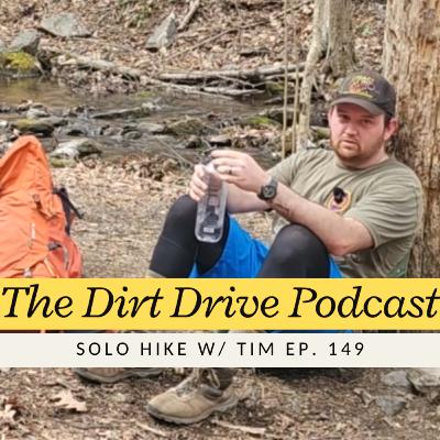 Solo Hike W/Tim | The Dirt Drive Podcast | Ep. 149 Solo Hike W/Tim | The Dirt Drive Podcast | Ep. 149