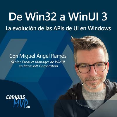 💻 De Win32 a WinUI 3: la evolución de las APIs de UI en Windows, con Miguel Ramos de Microsoft |🎙️ Podcast Desarrollo de Software | campusMVP.es