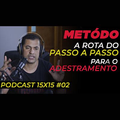 PODCAST 15X15 #02 - A IMPORTÂNCIA DO MÉTODO NO ADESTRAMENTO CANINO