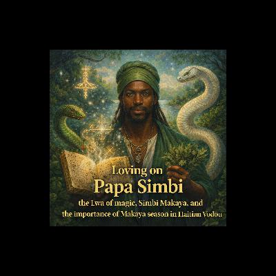 Episode 42: Loving on Papa Simbi, the Lwa of Magic, Simbi Makaya, and the Importance of Makaya Season in Haitian Vodou
