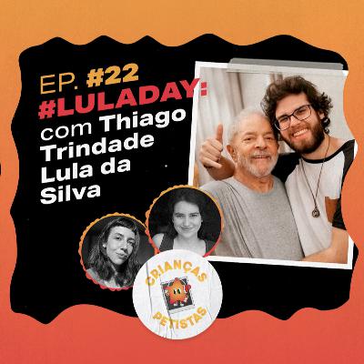 Crianças Petistas | Episódio #22 - #LulaDay: com Thiago Trindade Lula da Silva
