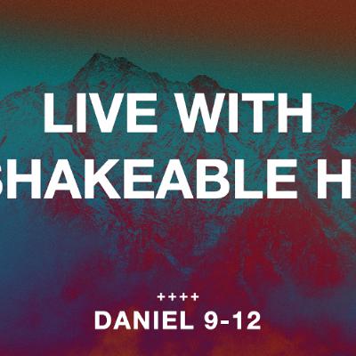 7/13/2025 - Daniel 9-12 - Unshakable Hope: Live With Unshakable Hope 7/13/2025 - Daniel 9-12 - Unshakable Hope: Live With Unshakable Hope
