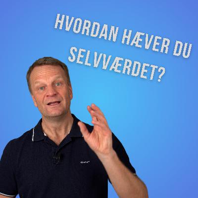 Hvordan hæver du dit selvværd - og hvorfor det er SÅ vigtigt