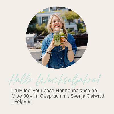 Truly feel your best! Hormonbalance ab Mitte 30 - Im Gespräch mit Svenja Ostwald | Folge 91
