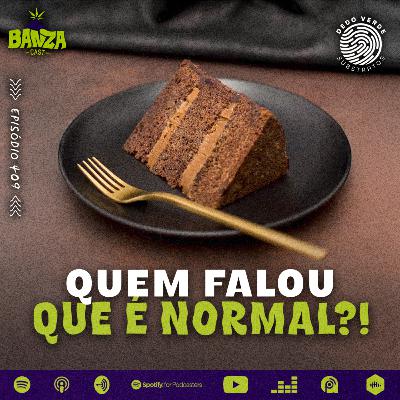 BANZAcast 409 - QUEM FALOU QUE É NORMAL?!