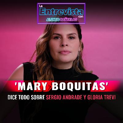 'Mary Boquitas' por fin dice todo de SERGIO ANDRADE Y GLORIA TREVI
