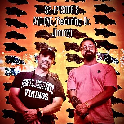 S2 Episode 8: Aye Eye ( Featuring Dr. Jimmy)