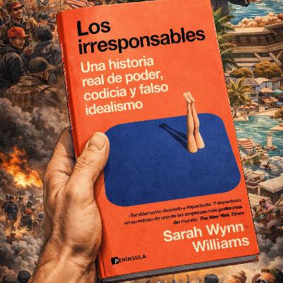 #179: Los irresponsables. Una historia real de poder, codicia y falso idealismo (Sarah Wynn-Williams)