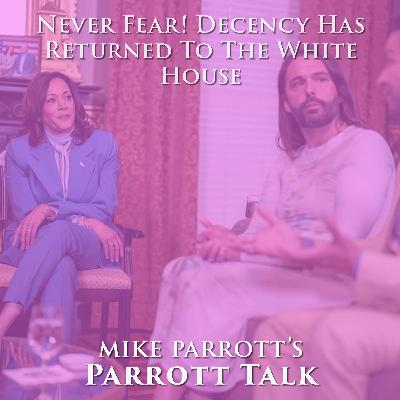 Parrott Talk-Never Fear! Decency Has Returned To The White House Parrott Talk-Never Fear! Decency Has Returned To The White House