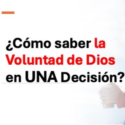 ¿Cómo saber la Voluntad de Dios en UNA Decisión? ¿Cómo saber la Voluntad de Dios en UNA Decisión?